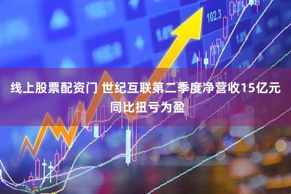 线上股票配资门 世纪互联第二季度净营收15亿元 同比扭亏为盈