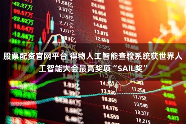 股票配资官网平台 得物人工智能查验系统获世界人工智能大会最高奖项“SAIL奖”