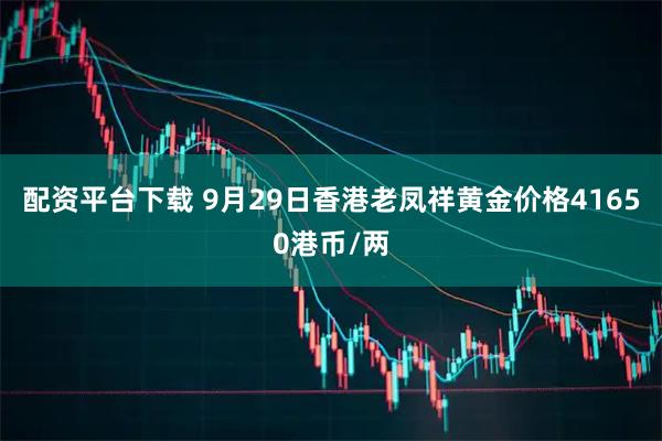 配资平台下载 9月29日香港老凤祥黄金价格41650港币/两